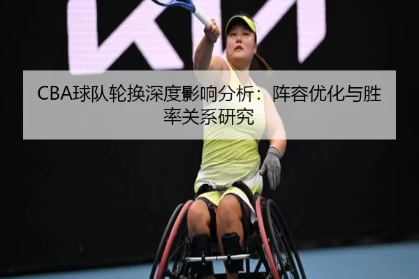 CBA球队轮换深度影响分析：阵容优化与胜率关系研究